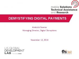 DEMYSTIFYING DIGITAL PAYMENTS Amitabh Saxena Managing Director Digital