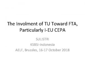 The Involment of TU Toward FTA Particularly IEU