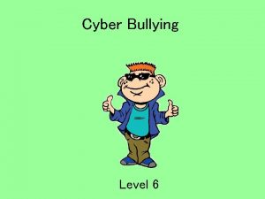 Cyber Bullying Level 6 Hey Everybody My name