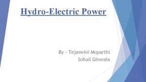 HydroElectric Power By Tejaswini Moparthi Sohail Ginwala Definition