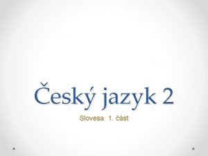 esk jazyk 2 Slovesa 1 st SLOVESA vyjaduj