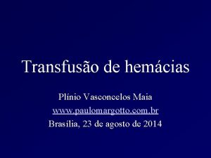 Transfuso de hemcias Plnio Vasconcelos Maia www paulomargotto