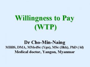 Willingness to Pay WTP Dr ChoMinNaing MBBS DMA