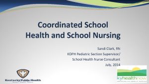 Coordinated School Health and School Nursing Sandi Clark