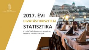 2017 VI HIVATSTURISZTIKAI STATISZTIKA Az adatfelvtel nemszisztematikus nkntes