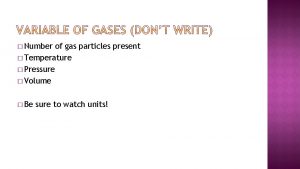 Number of gas particles present Temperature Pressure Volume