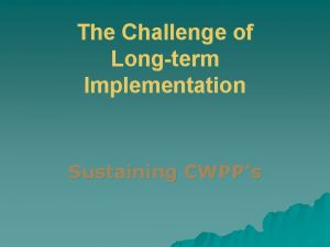 The Challenge of Longterm Implementation Sustaining CWPPs Implementation