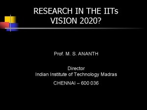 RESEARCH IN THE IITs VISION 2020 Prof M