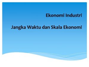 Ekonomi Industri Jangka Waktu dan Skala Ekonomi Pokok