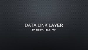 DATA LINK LAYER ETHERNET HDLC PPP THE DATA
