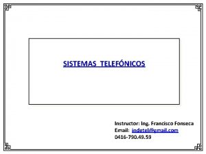 SISTEMAS TELEFNICOS Instructor Ing Francisco Fonseca Email indetelgmail