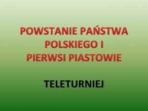 POWSTANIE PASTWA POLSKIEGO I PIERWSI PIASTOWIE TELETURNIEJ Pytanie