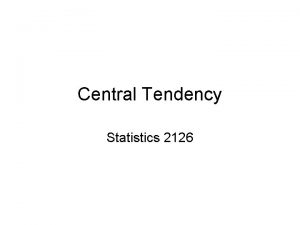 Central Tendency Statistics 2126 Introduction As useful as