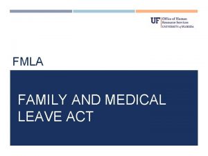 FMLA FAMILY AND MEDICAL LEAVE ACT PLEASE NOTE
