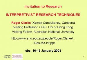 Invitation to Research INTERPRETIVIST RESEARCH TECHNIQUES Roger Clarke