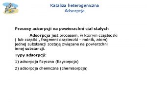 Kataliza heterogeniczna Adsorpcja Procesy adsorpcji na powierzchni cia