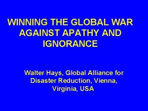WINNING THE GLOBAL WAR AGAINST APATHY AND IGNORANCE