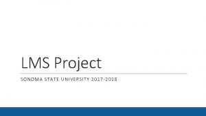 LMS Project SONOMA STATE UNIVERSITY 2017 2018 Project