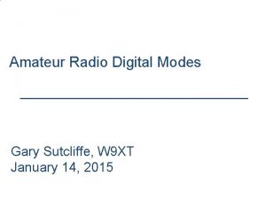 Amateur Radio Digital Modes Gary Sutcliffe W 9