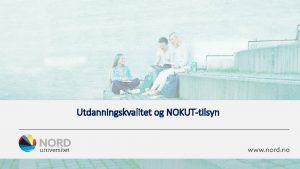 Utdanningskvalitet og NOKUTtilsyn NOKUT sin tidsplan En sakkyndig