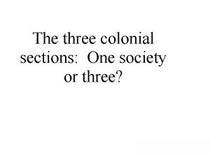 The three colonial sections-one society or three The three colonial sections-one society or three