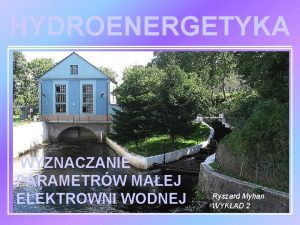 HYDROENERGETYKA WYZNACZANIE PARAMETRW MAEJ ELEKTROWNI WODNEJ Ryszard Myhan