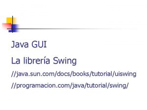 Java GUI La librera Swing java sun comdocsbookstutorialuiswing