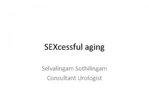 SEXcessful aging Selvalingam Sothilingam Consultant Urologist Closeness intimacy