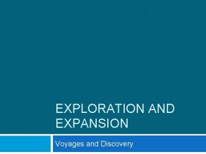 EXPLORATION AND EXPANSION Voyages and Discovery 1 Foundations