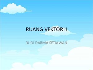 RUANG VEKTOR II BUDI DARMA SETIAWAN Basis dan