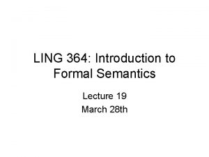 LING 364 Introduction to Formal Semantics Lecture 19