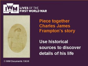 Piece together Charles James Framptons story Use historical
