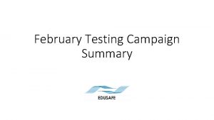 February Testing Campaign Summary Disclaimer This presentation is