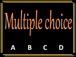 Multiple choice a b c d