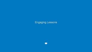 Engaging Lessons Engaging Lessons Workshop Why online lesson