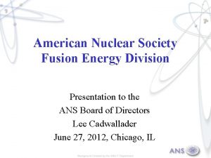 American Nuclear Society Fusion Energy Division Presentation to