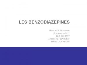 LES BENZODIAZEPINES Ecole IADE 1re anne 10 Novembre