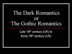 The Dark Romantics or The Gothic Romantics Late