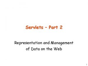 Servlets Part 2 Representation and Management of Data