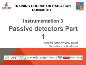 TRAINING COURSE ON RADIATION DOSIMETRY Instrumentation 3 Passive