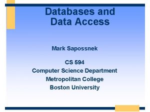 Databases and Data Access Mark Sapossnek CS 594