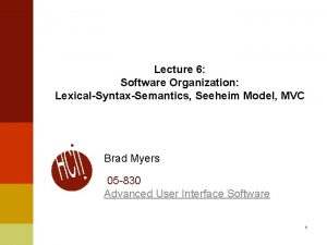 Lecture 6 Software Organization LexicalSyntaxSemantics Seeheim Model MVC