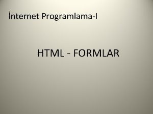 nternet ProgramlamaI HTML FORMLAR HTML FORMLARI Formlar ziyaretilerden