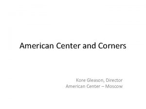 American Center and Corners Kore Gleason Director American
