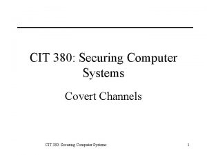 CIT 380 Securing Computer Systems Covert Channels CIT