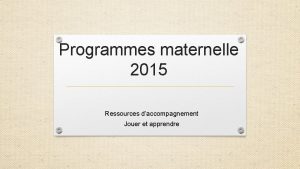 Programmes maternelle 2015 Ressources daccompagnement Jouer et apprendre