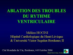 ABLATION DES TROUBLES DU RYTHME VENTRICULAIRE Mlze HOCINI