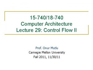 15 74018 740 Computer Architecture Lecture 29 Control