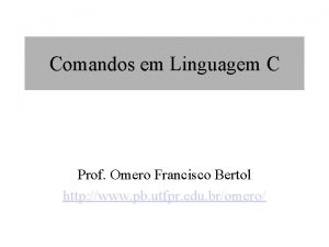 Comandos em Linguagem C Prof Omero Francisco Bertol