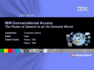 IBM Software IBM Conversational Access The Power of